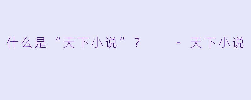 什么是“天下小说”？  