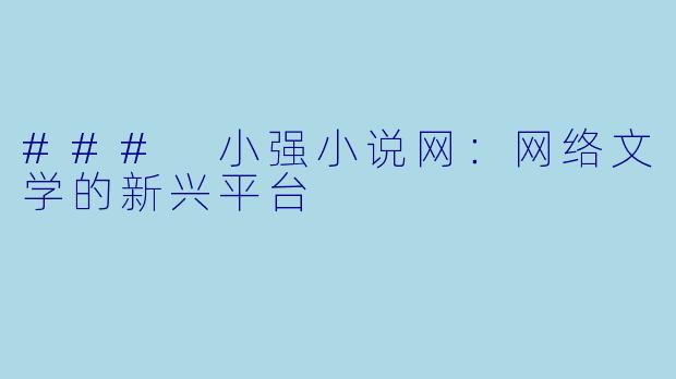 ### 小强小说网：网络文学的新兴平台