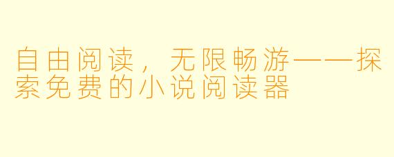 自由阅读，无限畅游——探索免费的小说阅读器