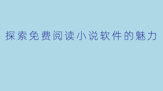 探索免费阅读小说软件的魅力