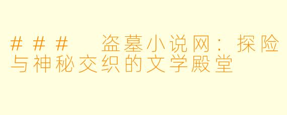 ### 盗墓小说网：探险与神秘交织的文学殿堂