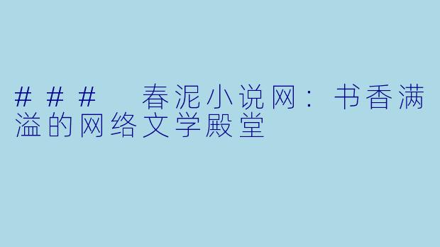 ### 春泥小说网：书香满溢的网络文学殿堂