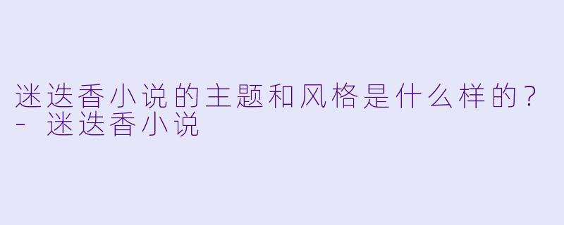 迷迭香小说的主题和风格是什么样的？