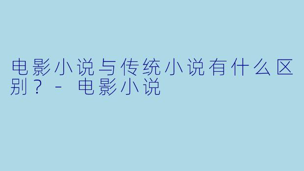 电影小说与传统小说有什么区别？
