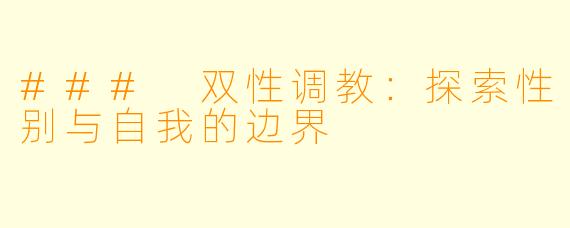 ### 双性调教：探索性别与自我的边界