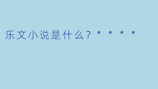 乐文小说是什么？****