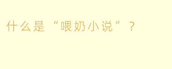 什么是“喂奶小说”？