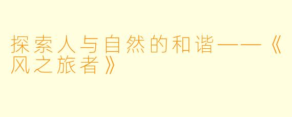 探索人与自然的和谐——《风之旅者》