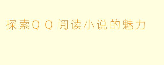 探索QQ阅读小说的魅力