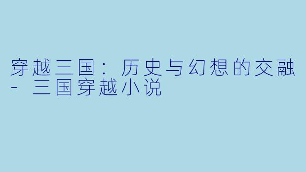 穿越三国：历史与幻想的交融-三国穿越小说