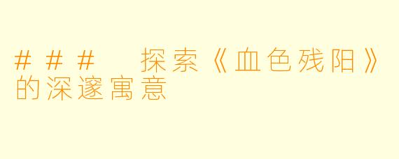 ### 探索《血色残阳》的深邃寓意