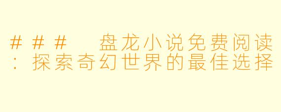 ### 盘龙小说免费阅读：探索奇幻世界的最佳选择