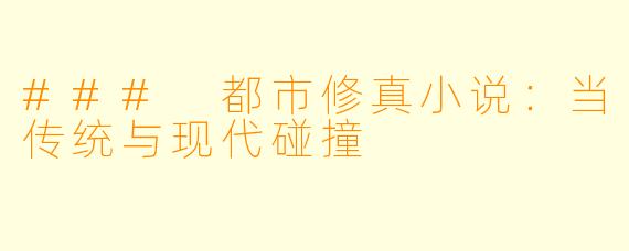 ### 都市修真小说：当传统与现代碰撞