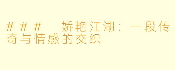 ### 娇艳江湖：一段传奇与情感的交织
