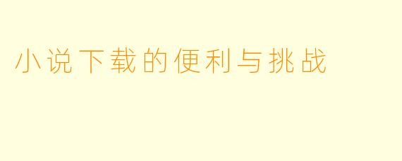 小说下载的便利与挑战