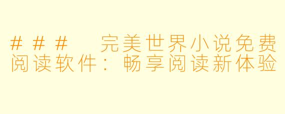 ### 完美世界小说免费阅读软件：畅享阅读新体验
