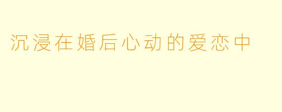 沉浸在婚后心动的爱恋中