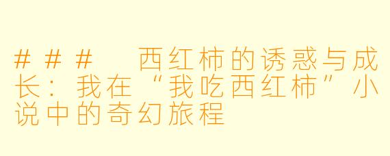 ### 西红柿的诱惑与成长：我在“我吃西红柿”小说中的奇幻旅程
