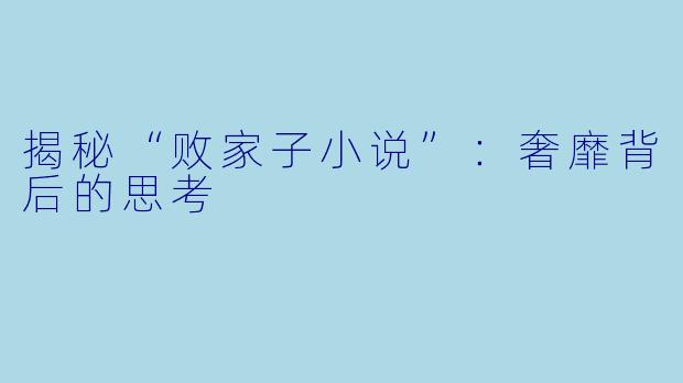 揭秘“败家子小说”:奢靡背后的思考