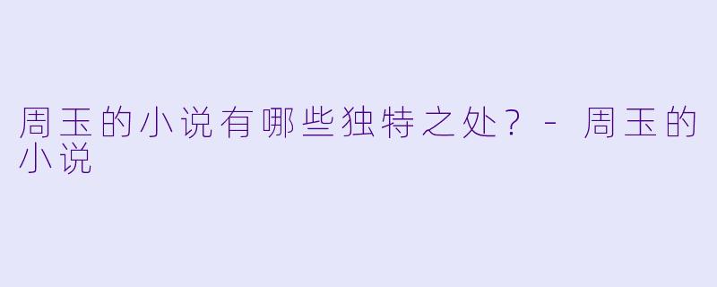 周玉的小说有哪些独特之处？