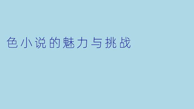 色小说的魅力与挑战
