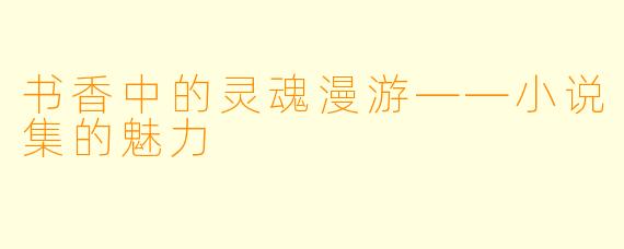 书香中的灵魂漫游——小说集的魅力