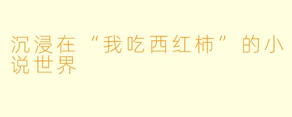 沉浸在“我吃西红柿”的小说世界