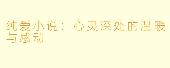纯爱小说:心灵深处的温暖与感动