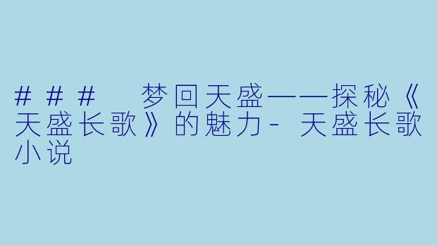 ### 梦回天盛——探秘《天盛长歌》的魅力-天盛长歌小说