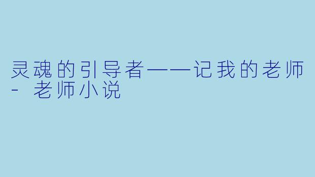 灵魂的引导者——记我的老师