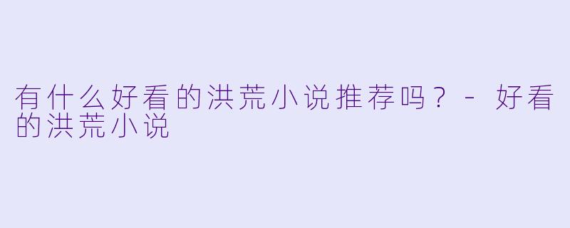 有什么好看的洪荒小说推荐吗？