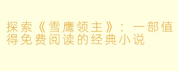 探索《雪鹰领主》：一部值得免费阅读的经典小说