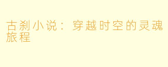 古刹小说：穿越时空的灵魂旅程