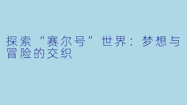 探索“赛尔号”世界：梦想与冒险的交织