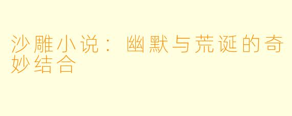 沙雕小说：幽默与荒诞的奇妙结合