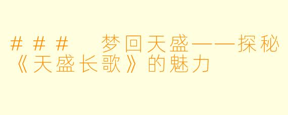 ### 梦回天盛——探秘《天盛长歌》的魅力