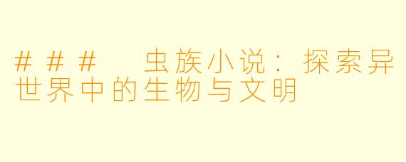 ### 虫族小说：探索异世界中的生物与文明