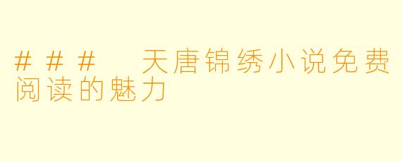 ### 天唐锦绣小说免费阅读的魅力
