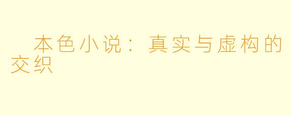  本色小说：真实与虚构的交织