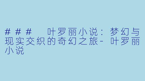 ### 叶罗丽小说：梦幻与现实交织的奇幻之旅-叶罗丽小说