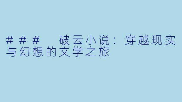 ### 破云小说：穿越现实与幻想的文学之旅