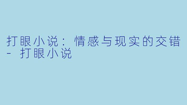 打眼小说：情感与现实的交错-打眼小说