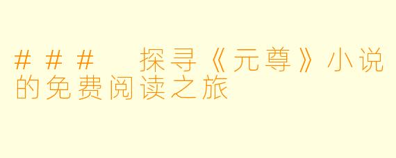### 探寻《元尊》小说的免费阅读之旅