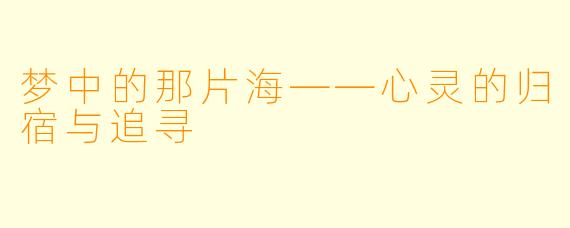 梦中的那片海——心灵的归宿与追寻