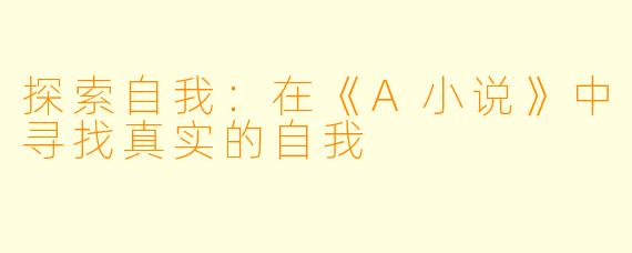 探索自我：在《A小说》中寻找真实的自我