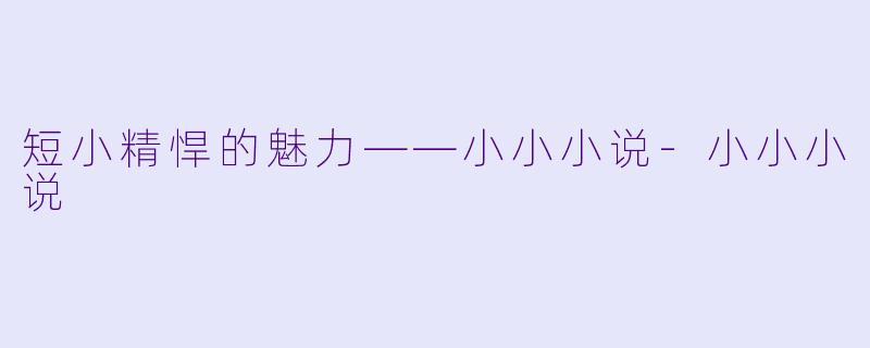 短小精悍的魅力——小小小说-小小小说