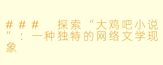 ### 探索“大鸡吧小说”：一种独特的网络文学现象