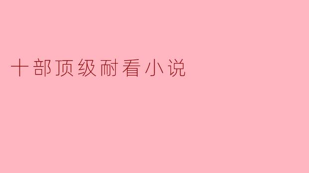 十部顶级耐看小说
