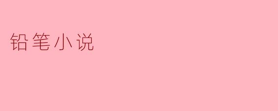 ### 铅笔小说:文字与创意的简约之美