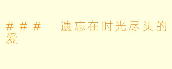 ### 遗忘在时光尽头的爱